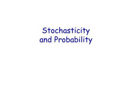 Stochasticity and Probability. A new approach to insight Pose question and think of the answer needed to answer it. Ask: How do the data arise? What is.