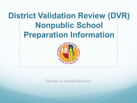 District Validation Review (DVR) Nonpublic School Preparation Information Division of Special Education.