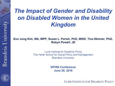 The Impact of Gender and Disability on Disabled Women in the United Kingdom Eun Jung Kim, MA, MPP, Susan L. Parish, PhD, MSW, Tina Skinner, PhD, Robyn.