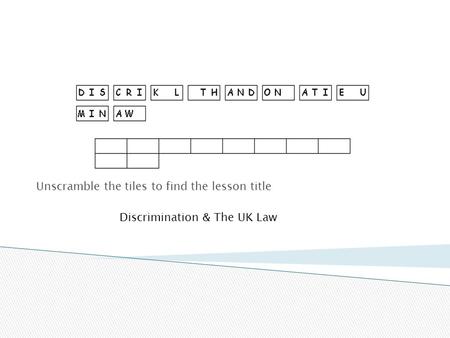 Unscramble the tiles to find the lesson title Discrimination & The UK Law.