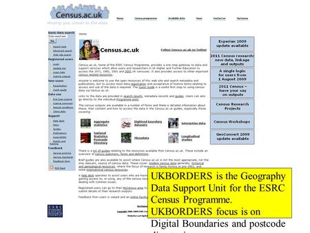 UKBORDERS is the Geography Data Support Unit for the ESRC Census Programme. UKBORDERS focus is on Digital Boundaries and postcode directories.