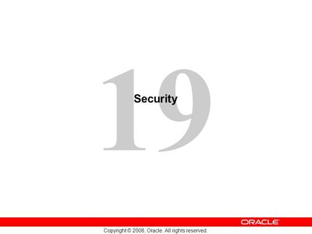 19 Copyright © 2008, Oracle. All rights reserved. Security.