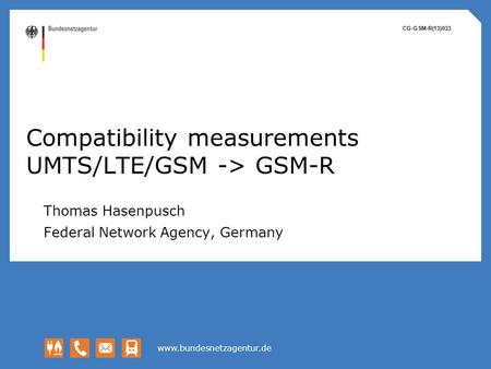 Compatibility measurements UMTS/LTE/GSM -> GSM-R Thomas Hasenpusch Federal Network Agency, Germany CG-GSM-R(13)033.