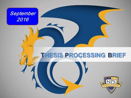 THESIS PROCESSING BRIEF September 2016. We review your:  Master’s Thesis  MBA Report  Joint Applied Project  Doctoral Dissertation 