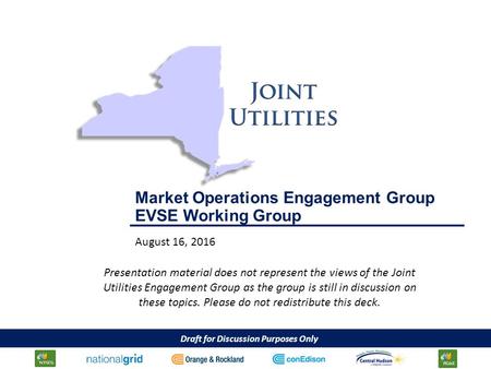 Draft for Discussion Purposes Only August 16, 2016 Presentation material does not represent the views of the Joint Utilities Engagement Group as the group.