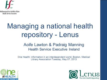 Managing a national health repository - Lenus Aoife Lawton & Padraig Manning Health Service Executive Ireland One Health: information in an interdependent.