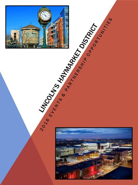 2016 EVENTS & PARTNERSHIP OPPORTUNITIES LINCOLN’S HAYMARKET DISTRICT.