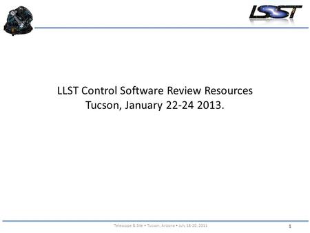 1 Board Telescope & Site Tucson, Arizona July 18-20, 2011 LLST Control Software Review Resources Tucson, January 22-24 2013.