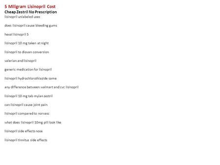 5 Miligram Lisinopril Cost Cheap Zestril No Prescription lisinopril unlabeled uses does lisinopril cause bleeding gums hexal lisinopril 5 lisinopril 10.