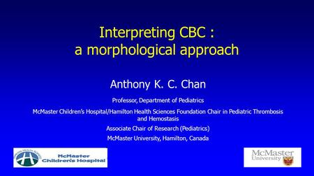 Anthony K. C. Chan Professor, Department of Pediatrics McMaster Children’s Hospital/Hamilton Health Sciences Foundation Chair in Pediatric Thrombosis and.