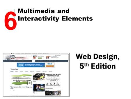 Web Design, 5 th Edition 6 Multimedia and Interactivity Elements.