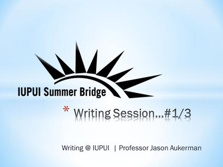 IUPUI | Professor Jason Aukerman. Take out a pen and paper and get ready to write. This is a free-write session, so make sure that your pen.