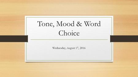 Tone, Mood & Word Choice Wednesday, August 17, 2016.