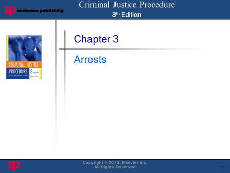 1 Book Cover Here Copyright © 2013, Elsevier Inc. All Rights Reserved Chapter 3 Arrests Criminal Justice Procedure 8 th Edition.