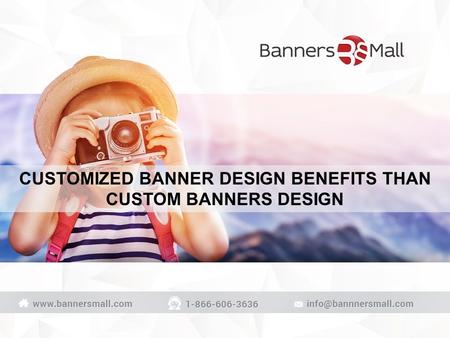 CUSTOMIZED BANNER DESIGN BENEFITS THAN CUSTOM BANNERS DESIGN.