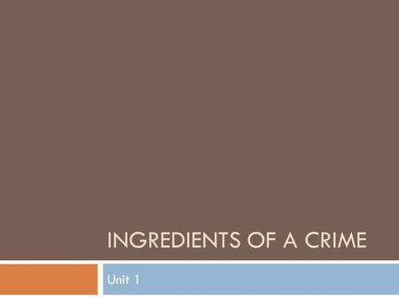 INGREDIENTS OF A CRIME Unit 1. Focus Question  Consider the following acts and in each case, decide whether the act should be treated as a crime.  Rank.