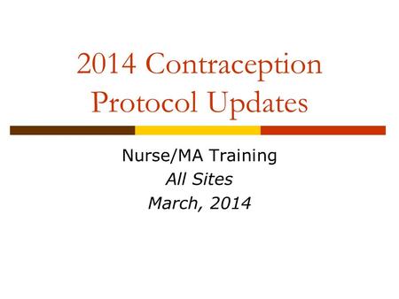 2014 Contraception Protocol Updates Nurse/MA Training All Sites March, 2014.