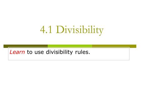 Learn to use divisibility rules. 4.1 Divisibility.