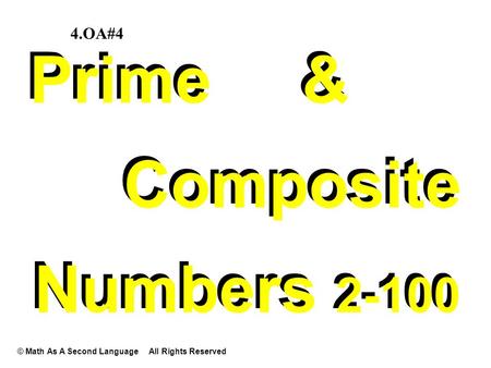 Prime & Composite Numbers 2-100 Prime & Composite Numbers 2-100 © Math As A Second Language All Rights Reserved 4.OA#4.