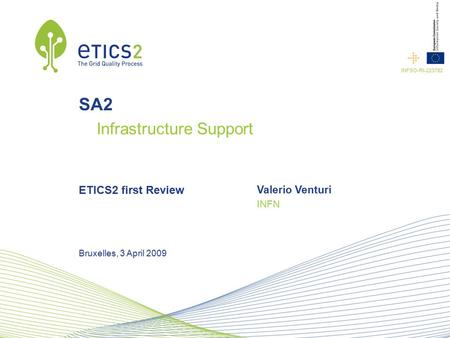 INFSO-RI-223782 SA2 ETICS2 first Review Valerio Venturi INFN Bruxelles, 3 April 2009 Infrastructure Support.