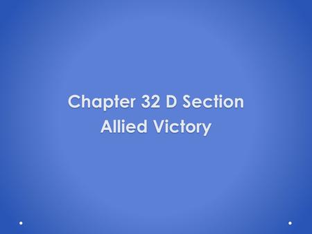 Chapter 32 D Section Allied Victory. Allied Victory The Allies Are Victorious The North Africa Campaign 1.General Bernard Montgomery(Britain) defeats.