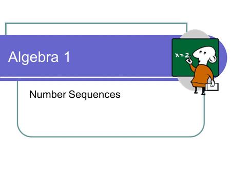 Algebra 1 Number Sequences. Introduction What are the next two terms and what is the pattern? Two must be ADDED to the previous TERM Three must be ADDED.