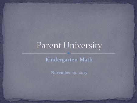 Kindergarten Math November 19, 2015. Math Content Standards Organized by grade level math topic These primarily guide instruction Math Practice Standards.