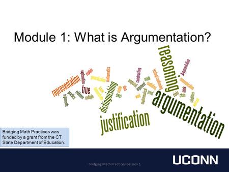 Module 1: What is Argumentation? Bridging Math Practices-Session 1 Bridging Math Practices was funded by a grant from the CT State Department of Education.