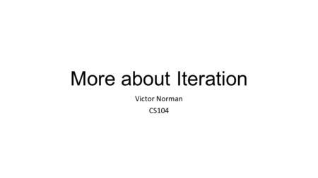 More about Iteration Victor Norman CS104. Reading Quiz.