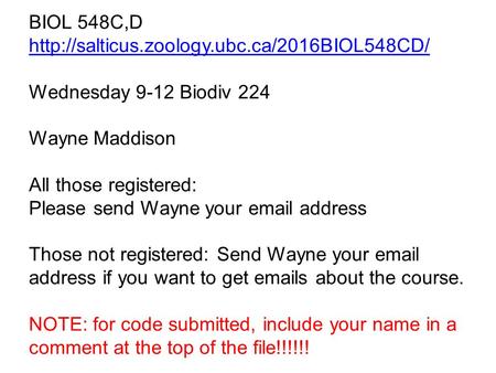 BIOL 548C,D  Wednesday 9-12 Biodiv 224 Wayne Maddison All those registered: Please send Wayne your  address.