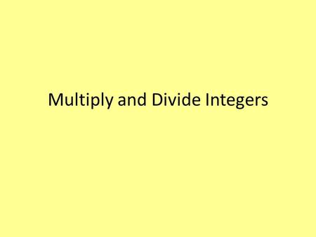 Multiply and Divide Integers. Same rules apply for both multiplication and division When both signs are the same – then the answer is positive ++ = +