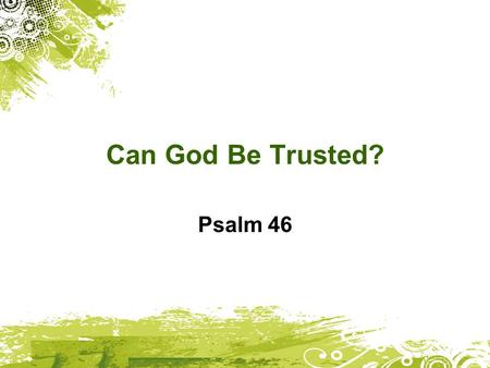 Can God Be Trusted? Psalm 46. God is our mighty fortress, always ready to help in times of trouble. And so, we won't be afraid! Let the earth tremble.