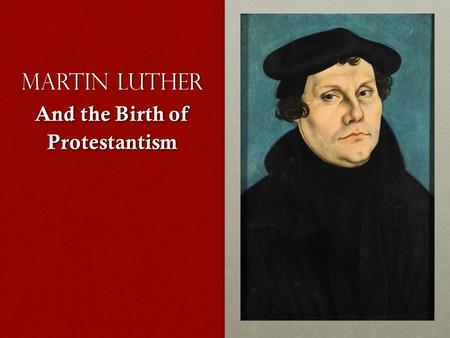 Martin Luther And the Birth of Protestantism. Reformation Why should we study the Reformation? Why should we study the Reformation? Why should we care.