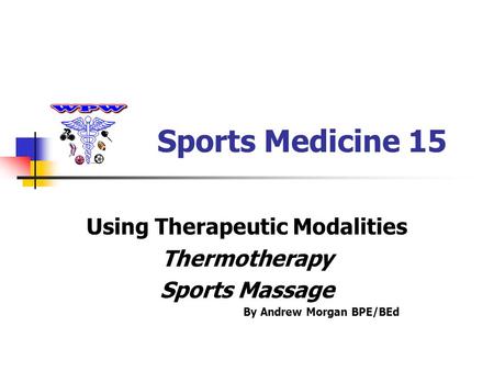 Sports Medicine 15 Using Therapeutic Modalities Thermotherapy Sports Massage By Andrew Morgan BPE/BEd.