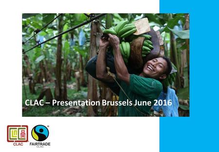 CLAC – Presentation Brussels June 2016. CLAC – The Fairtrade Producer Network of Latin America and the Caribbean CLAC´s Mission: Since its creation in.