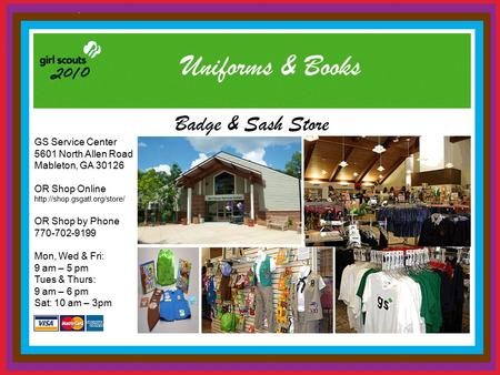 Uniforms Badge & Sash Store Uniforms & Books GS Service Center 5601 North Allen Road Mableton, GA 30126 OR Shop Online  OR.