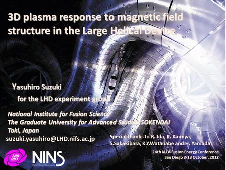 3D plasma response to magnetic field structure in the Large Helical Device 24th IAEA Fusion Energy Conference San Diego 8-13 October, 2012 Y asuhiro Suzuki.