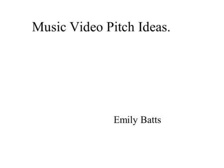 Music Video Pitch Ideas. Emily Batts. My Proposal.. For my idea, I have chosen to produce a music video to the song ‘Live Like We’re Dying’ by Kris Allen.