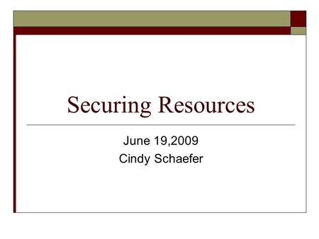 Securing Resources June 19,2009 Cindy Schaefer. Where to start  Need to collect data  Do a data assessment Many different assessment guides out there.