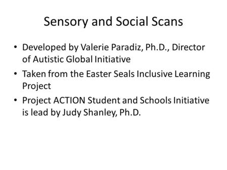 Sensory and Social Scans Developed by Valerie Paradiz, Ph.D., Director of Autistic Global Initiative Taken from the Easter Seals Inclusive Learning Project.