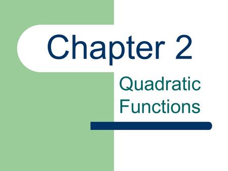 Chapter 2 Quadratic Functions. How do we build quadratic functions? Take two linear functions and multiply them together It’s called multiplying binomials.