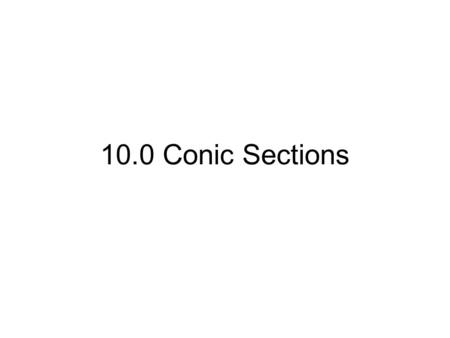 10.0 Conic Sections. Conic Section – a curve formed by the intersection of a plane and a double cone. By changing the plane, you can create a circle,