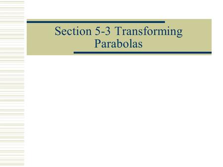 Section 5-3 Transforming Parabolas. Standard form vs Vertex Form  Standard form is y = ax 2 +bx+c  Vertex form is y = a(x-h) 2 + k.