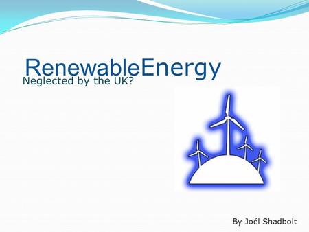 Renewable Energy Neglected by the UK? By Joél Shadbolt.