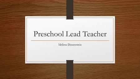 Preschool Lead Teacher Melissa Dinnerstein. My name is Melissa Dinnerstein, I am 29 years old. I have a BA in Early Childhood Education Administrations.