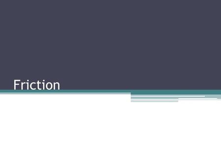 Friction. Motion stops because… Definition A FORCE that opposes the motion of objects as they SLIDE past one another. Why didn’t the balloon cars roll.