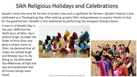 Sikh Religious Holidays and Celebrations Vaisakhi marks the time for harvest of winter crops and is significant for farmers. Vaisakhi Festival is also.