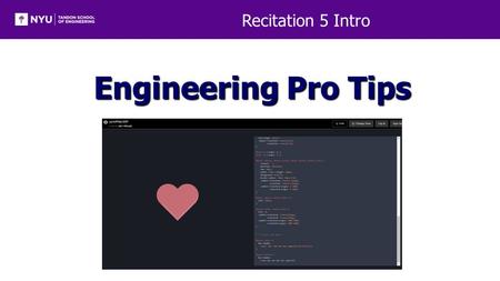 Recitation 5 Intro Engineering Pro Tips. Reminders  If you commission your project before Milestone 3, your team does NOT have to present at Milestone.