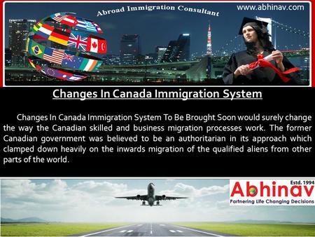 Changes In Canada Immigration System Changes In Canada Immigration System To Be Brought Soon would surely change the way the Canadian skilled and business.