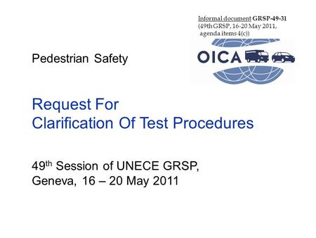 Pedestrian Safety Request For Clarification Of Test Procedures 49 th Session of UNECE GRSP, Geneva, 16 – 20 May 2011 Informal document GRSP-49-31 (49th.